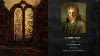 O SONHADOR
1835
ÓLEO SOBRE TELA
27 X 21 CM
HERMITAGE, S. PETERBURGO
 
