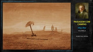 PAISAGEM COM
CAMPAS
1835-1837
AGUARELA
ALBERTINA,VIENNA
 