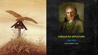 CORUJA NA SEPULTURA
1836-1837
SÉPIA SOBRE LÁPIS
 
