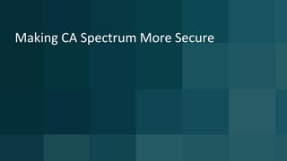 CA Spectrum: Notified Vulnerability
Assessment:
The Three Step Approach
 