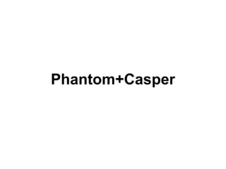 Phantom+Casper
 