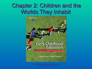 Chapter 2: Children and the Worlds They Inhabit  Copyright 2010 McGraw-Hill Companies, Inc. New York, New York 