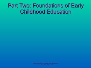 Part Two: Foundations of Early Childhood Education Copyright 2010 McGraw-Hill Companies, Inc. New York, New York 
