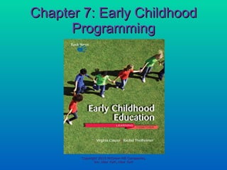 Chapter 7: Early Childhood Programming Copyright 2010 McGraw-Hill Companies, Inc. New York, New York 