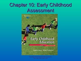 Chapter 10: Early Childhood Assessment Copyright 2010 McGraw-Hill Companies, Inc. New York, New York 