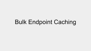 Bulk Endpoint Caching
 