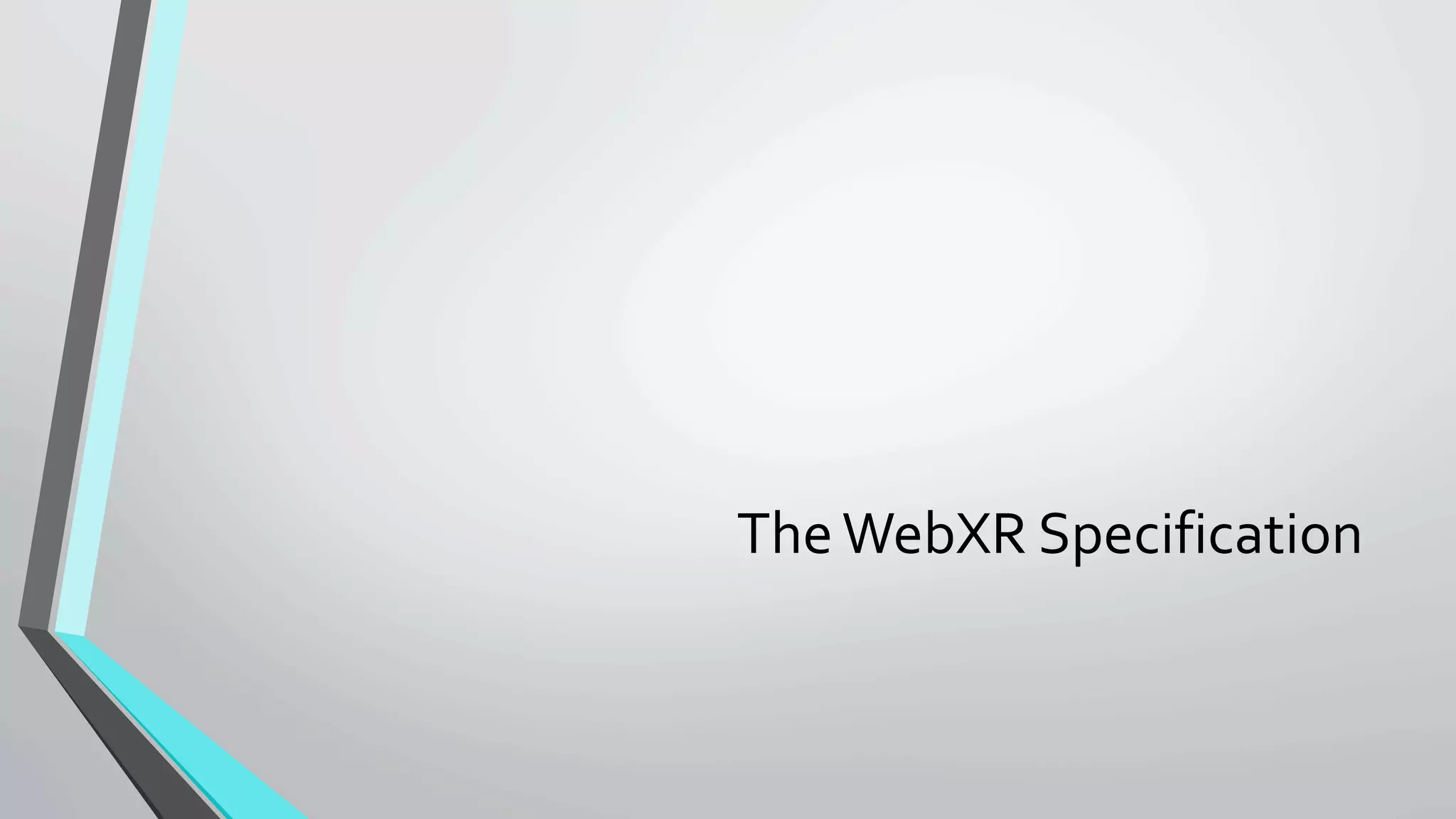 The	WebXR	Specification	
 