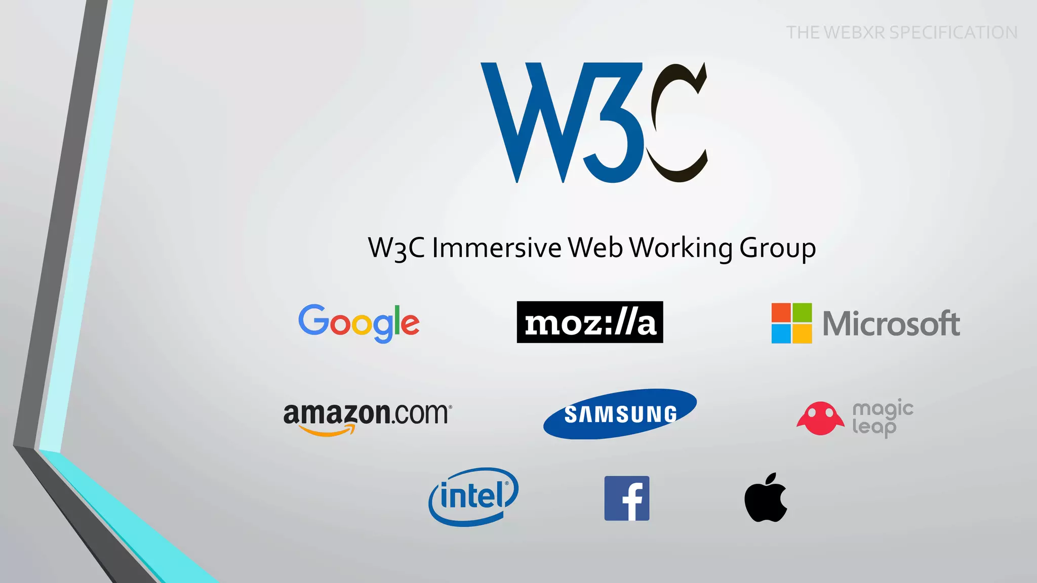 THE	WEBXR	SPECIFICATION	
W3C	Immersive	Web	Working	Group	
 