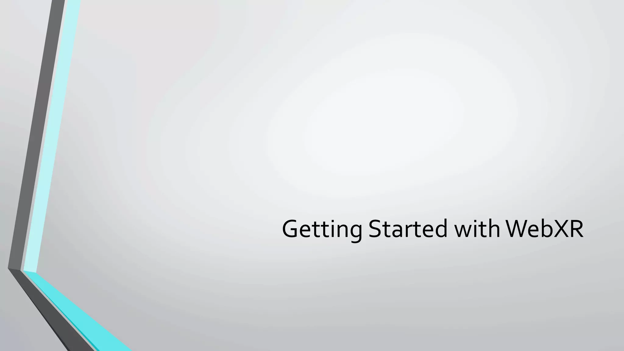 Getting	Started	with	WebXR	
 