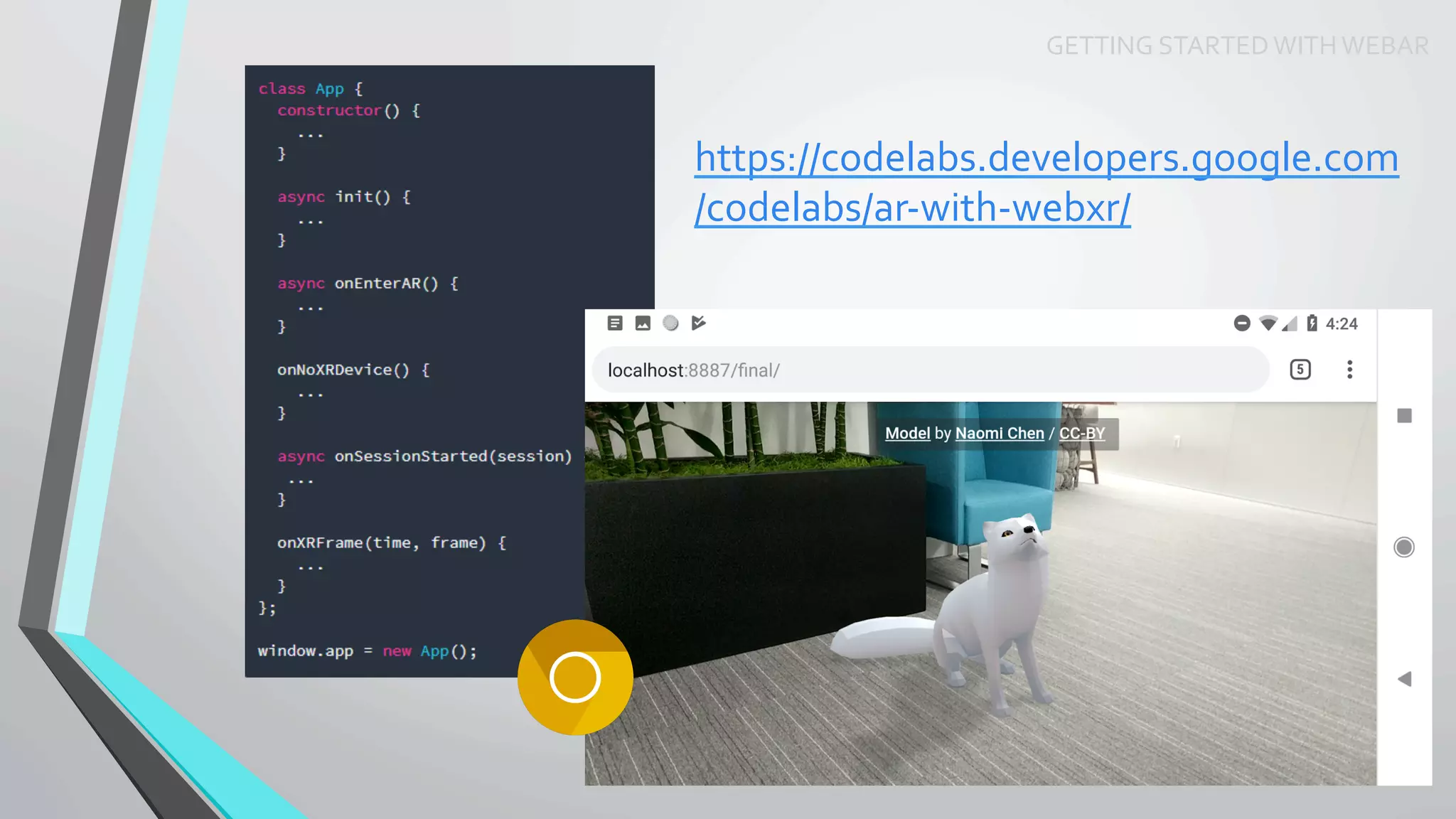 GETTING	STARTED	WITH	WEBAR	
https://codelabs.developers.google.com	
/codelabs/ar-with-webxr/	
	
 