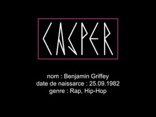 nom : Benjamin Griffey
date de naissarce : 25.09.1982
genre : Rap, Hip-Hop
 