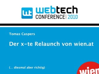 Tomas Caspers


Der x-te Relaunch von wien.at



(… diesmal aber richtig)
 
