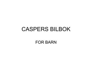 CASPERS BILBOK FOR BARN 