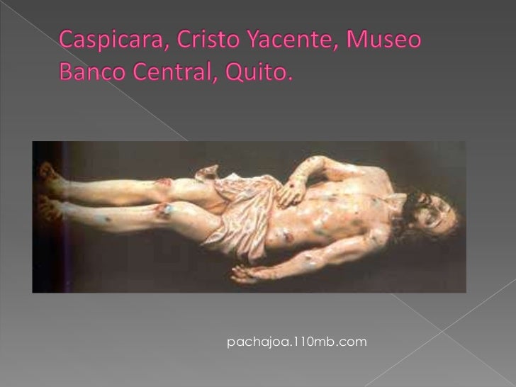 Caspicara, Cristo Yacente, Museo Banco Central, Quito. <br />pachajoa.110mb.com<br />