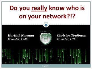 Do you really know who is
on your network?!?
Karthik Kannan
Founder, CMO

Christos Tryfonas
Founder, CTO

Caspida Inc.

 