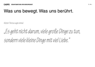VERANTWORTUNG UND GEMEINSCHAFT




Was uns bewegt. Was uns berührt.

Mutter Theresa sagte einmal:


„Es geht nicht darum, viele große Dinge zu tun,
sondern viele kleine Dinge mit viel Liebe.“
 