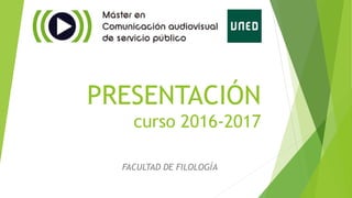 PRESENTACIÓN
curso 2016-2017
FACULTAD DE FILOLOGÍA
 