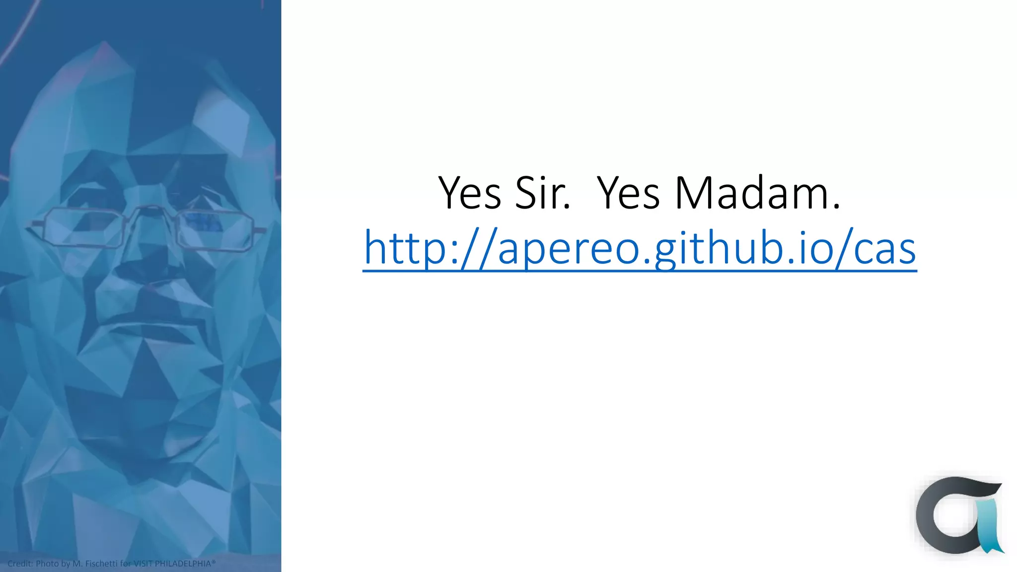 Credit: Photo by M. Fischetti for VISIT PHILADELPHIA®
Yes Sir. Yes Madam.
http://apereo.github.io/cas
 