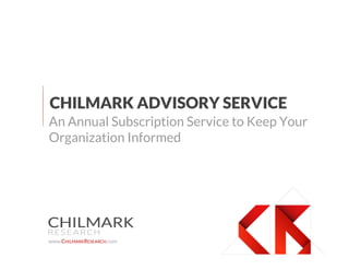 CHILMARK ADVISORY SERVICE
An Annual Subscription Service to Keep Your
Organization Informed




www.CHILMARKRESEARCH.com
 