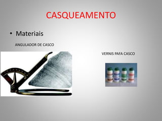 CASQUEAMENTO
• Materiais
ANGULADOR DE CASCO
VERNIS PAFA CASCO
 