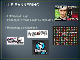 • Letterboard Large
• Partenariat avec le Guido ou Mine de Fortis

• Parrainage d’événements
 