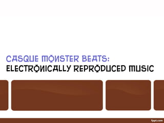 Casque Monster Beats:
Electronically Reproduced Music
 
