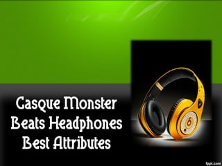 Casque Monster
Beats Headphones
  Best Attributes
 