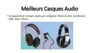 Meilleurs Casques Audio
• Comparatif de casques audio par catégorie: Beats by Dre, Sennheiser,
AKG, Bose, Shure…
 