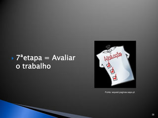    7ªetapa = Avaliar
    o trabalho


                        Fonte: wquest.paginas.sapo.pt




                                                        38
 