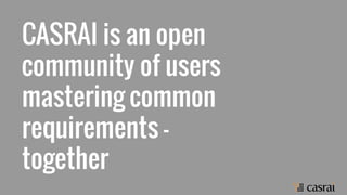 CASRAI is an open
community of users
mastering common
requirements -
together
 