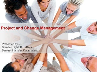 Project and Change Management Presented by – Brendan Light, BuzzBack Sameer Inamdar, Datamatics  