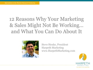12 Reasons Why Your Marketing
& Sales Might Not Be Working…
and What You Can Do About It
Steve Henke, President
Harpeth Marketing
www.HarpethMarketing.com
 