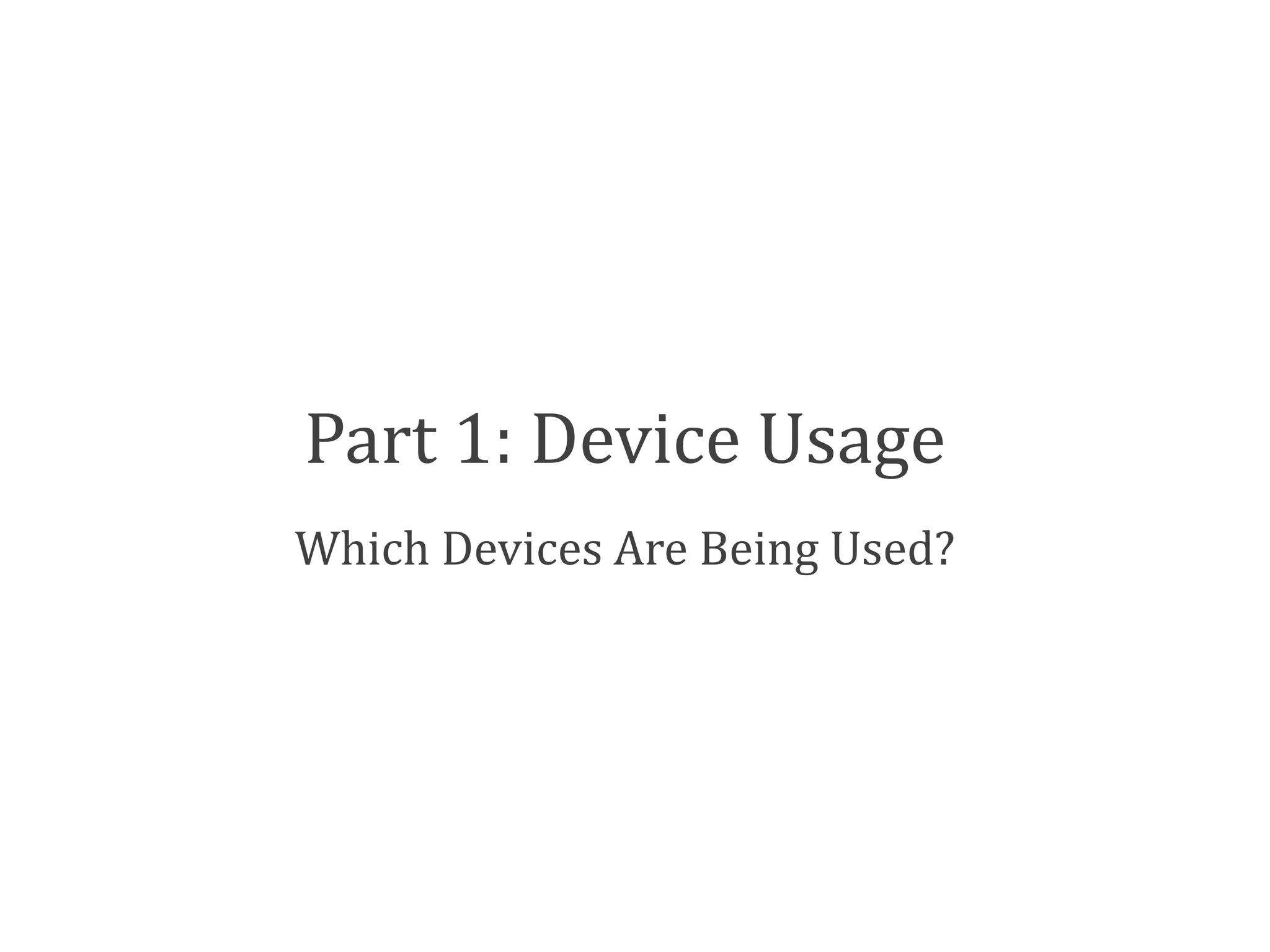 Part 1: Device Usage
Which Devices Are Being Used?
 