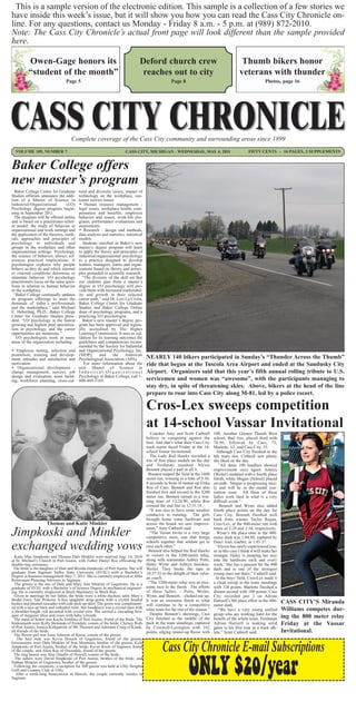 This is a sample version of the electronic edition. This sample is a collection of a few stories we
have inside this week’s issue, but it will show you how you can read the Cass City Chronicle on-
line. For any questions, contact us Monday - Friday 8 a.m. - 5 p.m. at (989) 872-2010.
Note: The Cass City Chronicle’s actual front page will look different than the sample provided
here.

          Owen-Gage honors its                                                   Deford church crew                                              Thumb bikers honor
          “student of the month”                                                  reaches out to city                                           veterans with thunder
                                  Page 5                                                             Page 8                                                     Photos, page 16




                                     Complete coverage of the Cass City community and surrounding areas since 1899
  VOLUME 105, NUMBER 7                                                  CASS CITY, MICHIGAN - WEDNESDAY, MAY 4, 2011                                 FIFTY CENTS ~ 16 PAGES, 2 SUPPLEMENTS


Baker College offers
new master’s program
  Baker College Center for Graduate       tural and diversity issues, impact of
Studies officials announce the addi-      technology on the workplace, cus-
tion of a Master of Science in            tomer service issues
Industrial/Organizational        (I/O)    • Human resource management -
Psychology degree program begin-          legal issues, workplace health, com-
ning in September 2011.                   pensation and benefits, employee
  The program will be offered online      behavior and issues, work-life pro-
and is based on a practitioner-schol-     grams, performance evaluations and
ar model: the study of behavior in        assessments
organizational and work settings and      • Research - design and methods,
the application of the theories, meth-    data analysis and statistics, statistical
ods, approaches and principles of         models
psychology to individuals and               Students enrolled in Baker’s new
groups in the workplace and other         master’s degree program will learn
organizational settings. Psychology,      to apply the theory and principles of
the science of behavior, always ref-      industrial/organizational psychology
erences practical implications. A         to a practice designed to develop
psychologist explores why people          leaders, managers, teams and organ-
behave as they do and which internal      izations based on theory and princi-
or external conditions determine or       ples grounded in scientific research.
stimulate behavior. I/O psychology          “The diversity of the skill set that
practitioners focus on the same ques-     our students gain from a master’s
tions in relation to human behavior       degree in I/O psychology will pro-
in the workplace.                         vide them with increased marketabil-
  “Baker College continually updates      ity and growth in their selected
its program offerings to meet the         career path,” said Dr. Lori La Civita,
demands of today’s professionals          Baker College Center for Graduate
and the marketplace,” said Michael        Studies and Baker College Online
E. Heberling, Ph.D., Baker College        dean of psychology programs, and a
Center for Graduate Studies presi-        practicing I/O psychologist.
dent. “I/O psychology is the fastest        Baker’s new master’s degree pro-
growing and highest paid specializa-      gram has been approved and region-
tion in psychology, and the career        ally accredited by The Higher
opportunities are numerous.”              Learning Commission. It uses as val-
   I/O psychologists work in many         idation for its learning outcomes the
areas of the organization including:      guidelines and competencies recom-
                                          mended by the Society for Industrial
• Employee testing, selection and         and Organizational Psychology, Inc.
promotion, training and develop-          (SIOP),      and     the     American
ment, attitudes and satisfaction and      Psychological Association (APA).            NEARLY 140 bikers participated in Sunday’s “Thunder Across the Thumb”
motivation                                   For more information about the           ride that began at the Tuscola Area Airport and ended at the Sandusky City
• Organizational development -            new Master of Science in
change management, surveys, job           Industrial/Organizational                   Airport. Organizers said that this year’s fifth annual rolling tribute to U.S.
design and evaluation, team build-        Psychology at Baker College, call 1-
ing, workforce planning, cross-cul-       800-469-3165.                               servicemen and women was “awesome”, with the participants managing to
                                                                                      stay dry, in spite of threatening skies. Above, bikers at the head of the line
                                                                                      prepare to roar into Cass City along M-81, led by a police escort.

                                                                                      Cros-Lex sweeps competition
                                                                                      at 14-school Vassar Invitational
                                                                                         Coaches Amy and Scott Cuthrell         100. Another Greater Thumb West
                                                                                      believe in competing against the          school, Bad Axe, placed third with
                                                                                      best. And that’s what their Cass City     74.50, followed by Caro, 73,
                                                                                      track teams faced Friday at the 14-       Marlette, 63, and Cass City, 55.
                                                                                      school Vassar Invitational.                 Although Cass City finished in the
                                                                                         The Lady Red Hawks recorded a          6th team slot, Cuthrell saw plenty
                                                                                      trio of first place medals on the day     she liked on the day.
                                                                                      and freshman standout Alyssa                 “All three 100 hurdlers showed
                                                                                      Bennett played a part in all 3.           improvement once again. Ashtyn
                                                                                        Bennett topped the field in the 1600    (Weiler) medaled with a fourth place
                                                                                      meter run, winning in a time of 5:36,     finish, while Megan (Schoel) placed
                                                                                      8 seconds in front of runner-up Erika     seventh. Megan is progressing nice-
                                                                                      Roe of Caro. Bennett and Roe also         ly and will be in the medal con-
                                                                                      finished first and second in the 3200     tention soon. All three of these
                                                                                      meter run. Bennett turned in a win-       ladies work hard in what is a very
                                                                                      ning time of 12:24.90, while Roe          difficult event.”
                                                                                      crossed the end line in 12:31.14.             Bennett and Wynn also added
                                                                                        “It was nice to have some weather       fourth place points on the day for
                                                                                      conducive to running. The girls           Cass City. Bennett finished well
                                                                                      brought home some hardware and            back from winner Taylor Regan,
                      Thomas and Katie Minkler                                        across the board we saw improve-          Cros-Lex, in the 800-meter run with
                                                                                      ment,” Amy Cuthrell said.                 times of 2:29 and 2:34, respectively.
Jimpkoski and Minkler                                                                    “The Vassar Invite is a very large
                                                                                      competitive meet, one that brings
                                                                                                                                   Wynn’s 4th place time in the 400-
                                                                                                                                meter dash was 1:04.88, captured by
                                                                                      schools together that seldom get to       Darci Asel, Garber, in 1:03.37.
exchanged wedding vows                                                                race each other.”
                                                                                        Bennett also helped the Red Hawks
                                                                                                                                  “Alyssa has rarely experienced loss,
                                                                                                                                so in this case I think it will make her
  Katie Mae Jimpkoski and Thomas Dale Minkler were married Aug. 14, 2010              to victory in the 3200-meter relay,       stronger. Haley is jumping her way
at St. Michael’s Church in Port Austin, with Father Daniel Roa officiating the        along with teammates Ashley Potts,        into the hardware each and every
double-ring ceremony.                                                                 Haley Wynn and Ashtyn Janiskee-           week. She has a passion for the 400
 The bride is the daughter of Dale and Brenda Jimpkoski of Port Austin. She will      Weiler. They broke the tape in            dash and is one of the strongest
graduate from Saginaw Valley State University (SVSU) with a Bachelor’s                10:37:35 to the delight of their veter-   young ones out there,” Cuthrell said.
Degree in business management May 7, 2011. She is currently employed at Abbs          an coach.                                   In the boys’ field, Cros-Lex made it
Retirement Planning Advisors in Saginaw.
  The groom is the son of Dale and Mary Ann Minkler of Gagetown. He is a                “The 3200-meter relay was an awe-       a clean sweep in the team standings
graduate of SVSU with a Bachelor’s of Science Degree in mechanical engineer-          some race to the finish. The efforts      with 120 points. Marlette finished a
ing. He is currently employed at Birch Machinery in Birch Run.                        of those ladies, - Potts, Weiler,         distant second with 100 points. Cass
  Given in marriage by her father, the bride wore a white duchess satin Mary’s        Wynn, and Bennett, - choked me up.        City recorded just 2 on Adrian
Bridal Fairy Tale Princess A-line spaghetti strap gown with a crystal beaded          It was an awesome finish to what          Hartzell’s 8th place effort in the 400-
bodice and pleated cascades with side pick-up skirt. The gown was compliment-         will continue to be a competitive         meter dash.
                                                                                                                                                                           CASS CITY’S Miranda
ed with a lace up back and cathedral train. Her headpiece was a crystal tiara with    relay team for the rest of the season.”                                              Williams competes dur-
a shoulder-length veil accented with crystal trim. She carried a cascading bou-                                                    “We have a very young unified
quet of stargazer lilies and roses with baby’s breath.                                   Despite Bennett’s showings, Cass       group who are working hard for the
  The maid of honor was Kayla Ventline of Port Austin, friend of the bride. The       City finished in the middle of the        benefit of the whole team. Freshman        ing the 800 meter relay
bridesmaids were Kelly Steinman of Ferndale, cousin of the bride; Chelsey Roth        pack in the team standings, captured      Adrian Hartzell is making solid            Friday at the Vassar
of Port Austin, Jessica Kirkpatrick of Mt. Pleasant and Adrienne Craig of Kinde,      by Croswell-Lexington with 102            gains in his first year as a track ath-
all friends of the bride.                                                             points, edging runner-up Reese with       lete,” Scott Cuthrell said.                Invitational.
  The flower girl was Josie Johnson of Reese, cousin of the groom.


                                                                                               Cass City Chronicle E-mail Subscriptions
    The best man was Kevin Dorsch of Gagetown, friend of the groom.
Groomsmen were Dale Minkler of Iron Mountain, brother of the groom; Kyle
Jimpkoski of Port Austin, brother of the bride; Kevin Risch of Saginaw, friend
of the couple; and Allen Roe of Owendale, friend of the groom.




                                                                                                                ONLY $20/year
  The ring bearer was Alec Ostafin of Howell, cousin of the bride.
  The ushers were David Jimpkoski of Port Austin, brother of the bride; and
Nathan Minkler of Gagetown, brother of the groom.
  Following the ceremony, a reception for 300 guests was held at Ubly Heights
Golf and Country Club in Ubly.
   After a week-long honeymoon in Hawaii, the couple currently resides in
Saginaw.
 