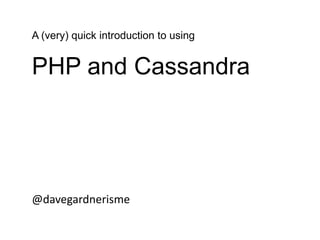 A (very) quick introduction to using  PHP and Cassandra @davegardnerisme 