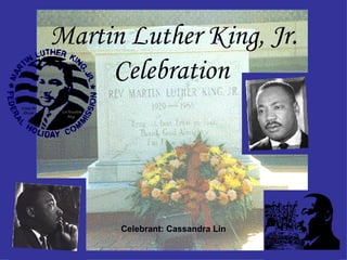 Martin Luther King, Jr. Celebration   Celebrant: Cassandra Lin 