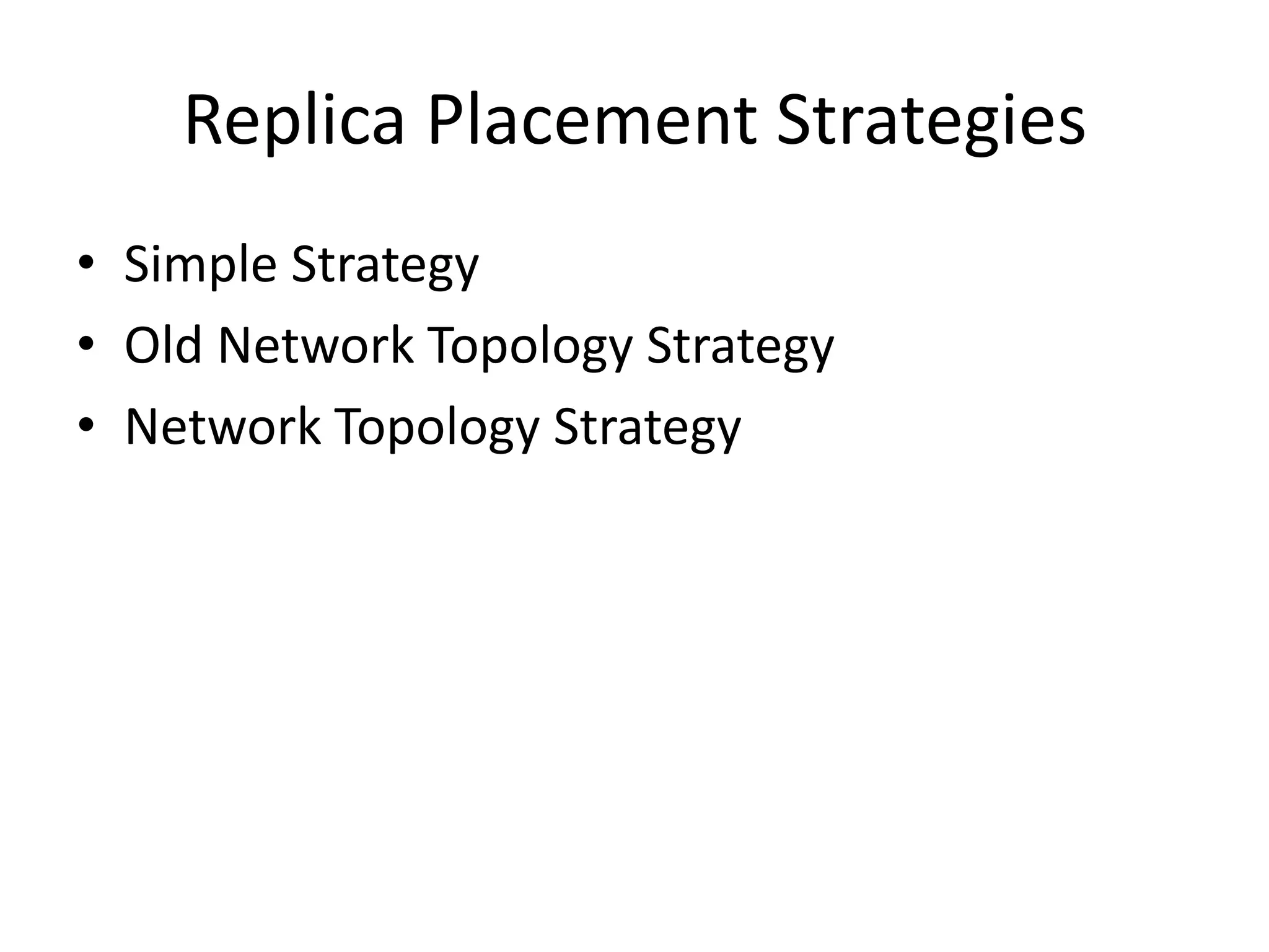 Replica Placement Strategies
• Simple Strategy
• Old Network Topology Strategy
• Network Topology Strategy
 