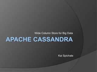 Wide Column Store for Big Data

APACHE CASSANDRA

                        Kai Spichale
 
