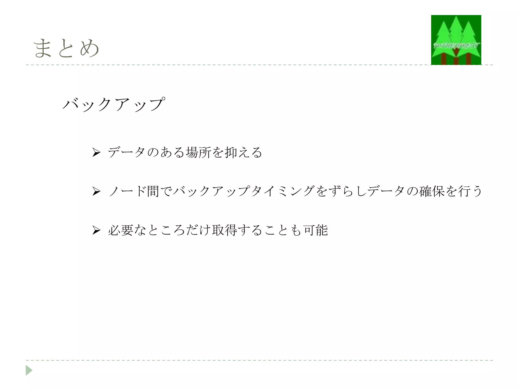 まとめ

 バックアップ

   データのある場所を抑える


   ノード間でバックアップタイミングをずらしデータの確保を行う


   必要なところだけ取得することも可能
 