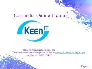 Cassandra Online Training

http://www.keentechnologies.com
To request free demo session please mail us at training@keentechnologies.com
or call us at 91-9989754807

Page 1

 