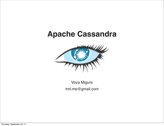 Apache Cassandra




                                   Vova Miguro
                               THE END
                                trnl.me@gmail.com




Thursday, September 22, 11
 