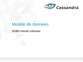 Modèle de données
SGBD orienté colonnes

 