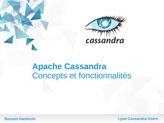Apache Cassandra
Concepts et fonctionnalités

Romain Hardouin

Lyon Cassandra Users

 