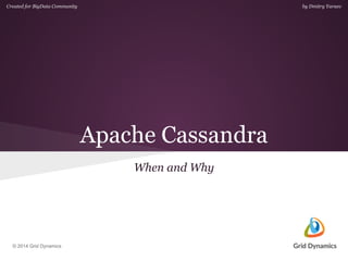 Created for BigData Community by Dmitry Yaraev 
© 2014 Grid Dynamics 
Apache Cassandra 
When and Why 
 