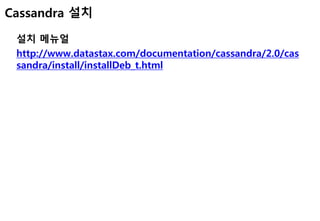 Cassandra 설치
설치 메뉴얼
http://www.datastax.com/documentation/cassandra/2.0/cas
sandra/install/installDeb_t.html
 