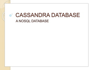 CASSANDRA DATABASE
A NOSQL DATABASE
 