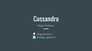 Cassandra
diegopacheco
@diego_pacheco
Diego Pacheco
 