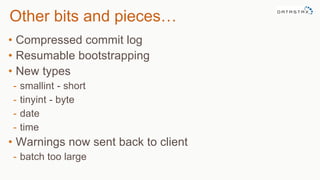 Other bits and pieces…
• Compressed commit log
• Resumable bootstrapping
• New types
- smallint - short
- tinyint - byte
- date
- time
• Warnings now sent back to client
- batch too large
 