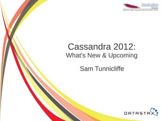 Cassandra 2012:
What's New & Upcoming

    Sam Tunnicliffe
 