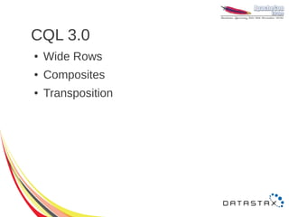 CQL 3.0
●   Wide Rows
●   Composites
●   Transposition
 